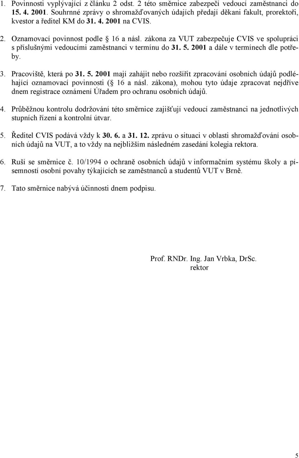 zákona za VUT zabezpečuje CVIS ve spolupráci s příslušnými vedoucími zaměstnanci v termínu do 31. 5.