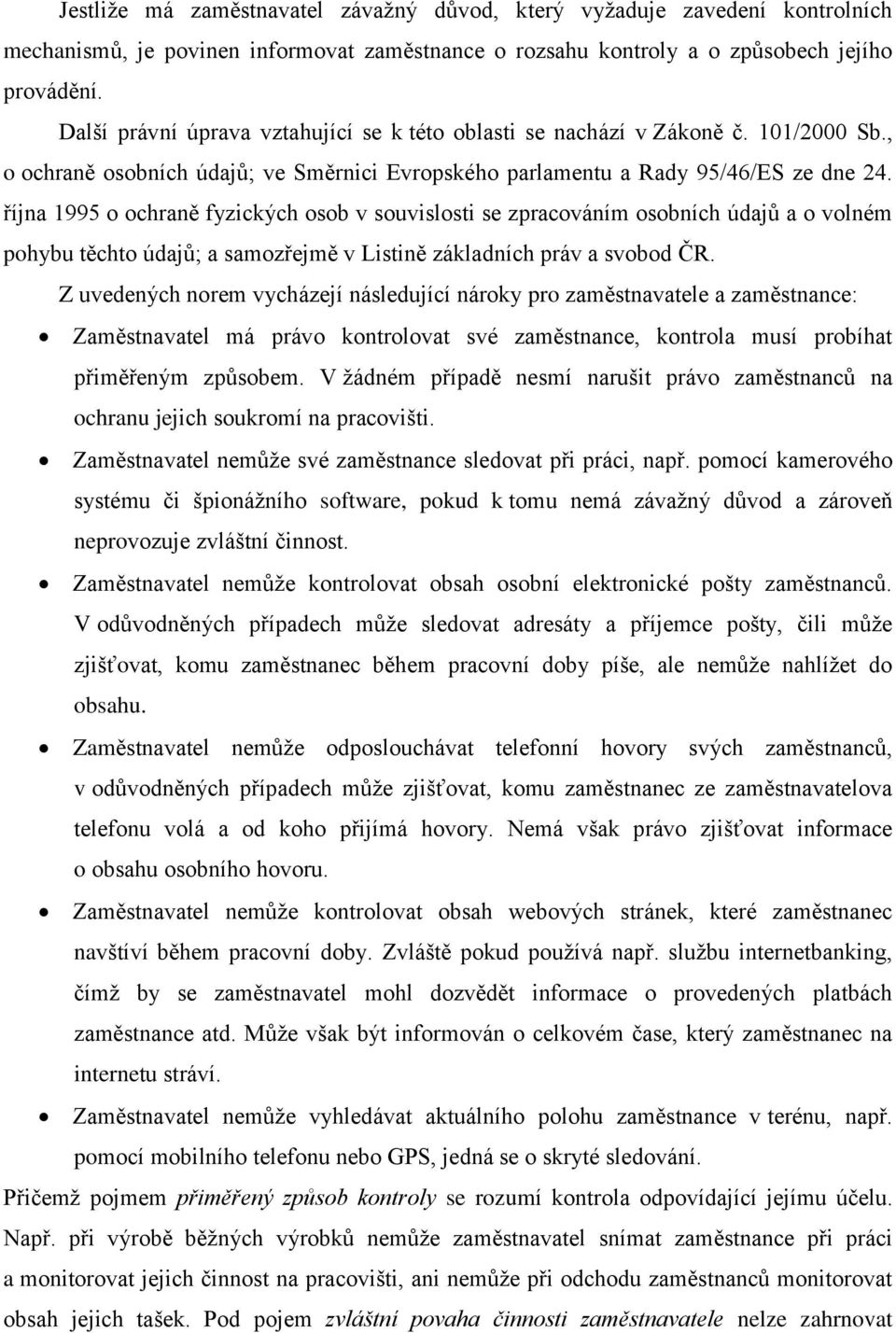 října 1995 o ochraně fyzických osob v souvislosti se zpracováním osobních údajů a o volném pohybu těchto údajů; a samozřejmě v Listině základních práv a svobod ČR.
