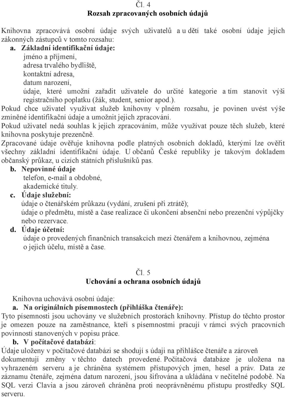 poplatku (žák, student, senior apod.). Pokud chce uživatel využívat služeb knihovny v plném rozsahu, je povinen uvést výše zmíněné identifikační údaje a umožnit jejich zpracování.