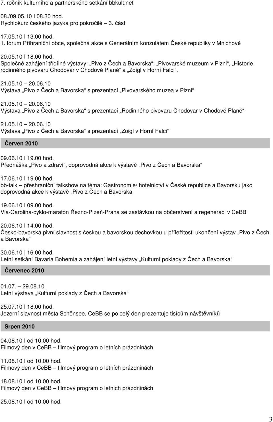 21.05.10 20.06.10 Výstava Pivo z Čech a Bavorska s prezentací Pivovarského muzea v Plzni 21.05.10 20.06.10 Výstava Pivo z Čech a Bavorska s prezentací Rodinného pivovaru Chodovar v Chodové Plané 21.