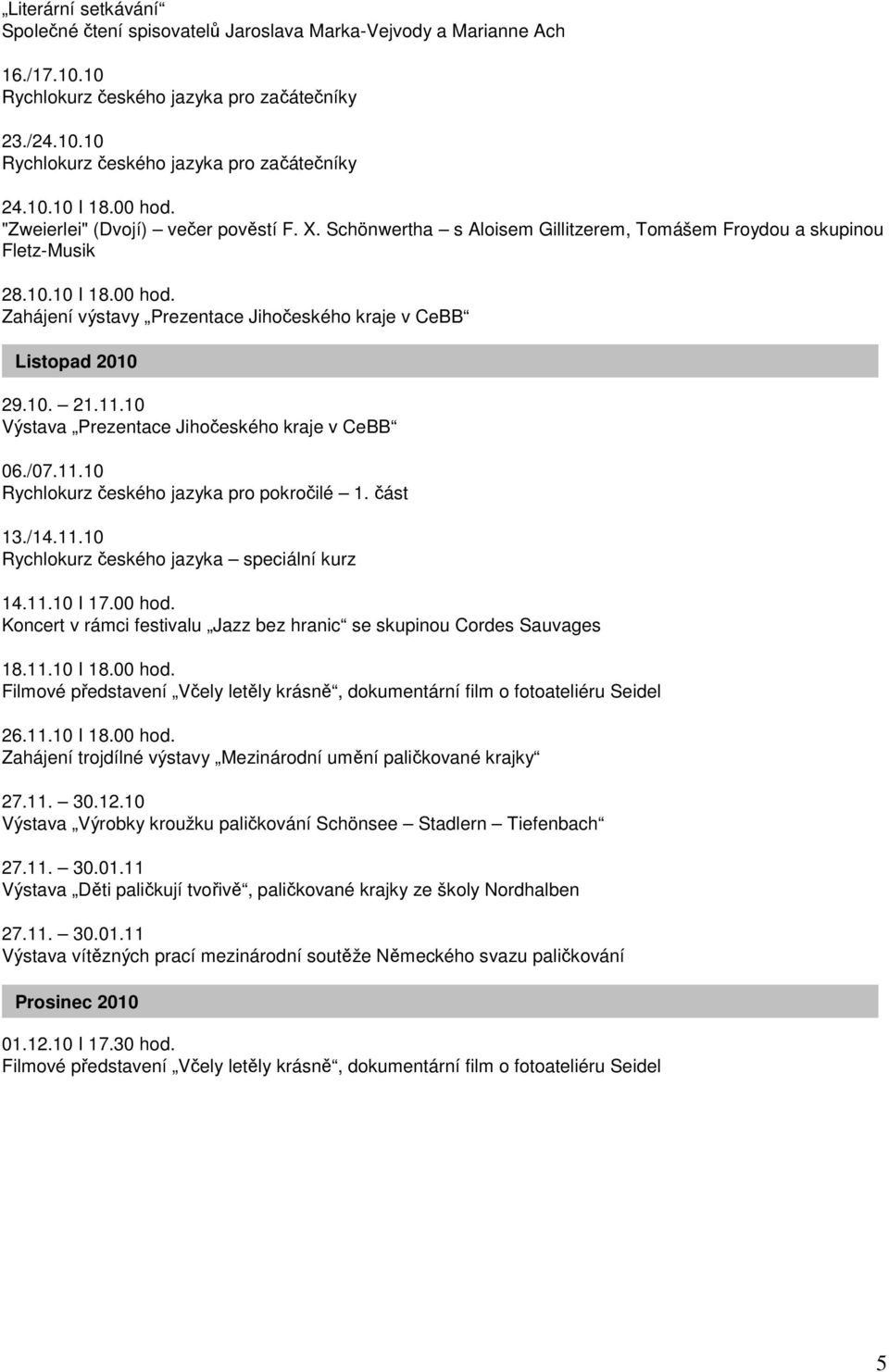 10. 21.11.10 Výstava Prezentace Jihočeského kraje v CeBB 06./07.11.10 Rychlokurz českého jazyka pro pokročilé 1. část 13./14.11.10 Rychlokurz českého jazyka speciální kurz 14.11.10 I 17.00 hod.