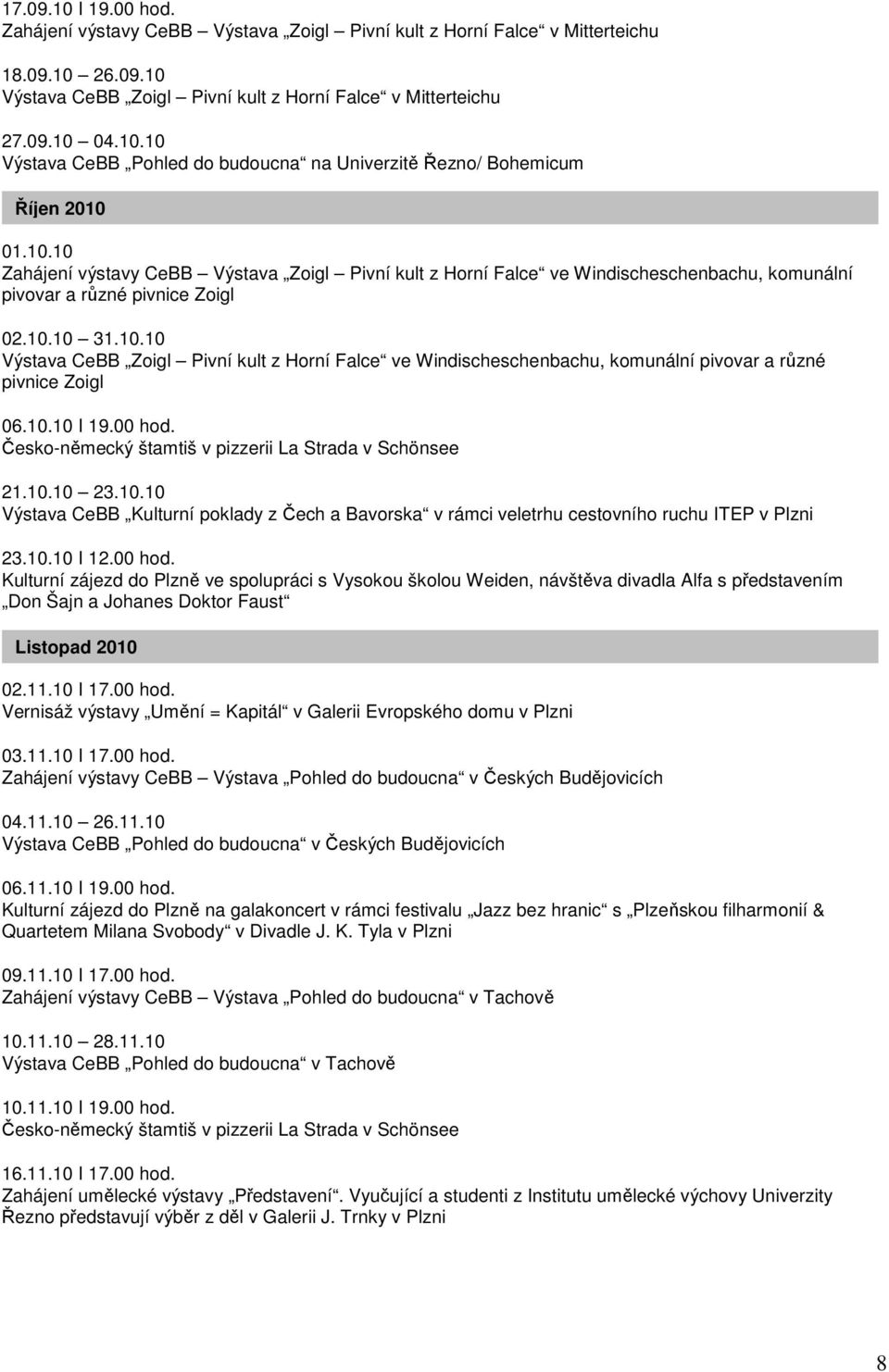 10.10 I 19.00 hod. 21.10.10 23.10.10 Výstava CeBB Kulturní poklady z Čech a Bavorska v rámci veletrhu cestovního ruchu ITEP v Plzni 23.10.10 I 12.00 hod. Kulturní zájezd do Plzně ve spolupráci s Vysokou školou Weiden, návštěva divadla Alfa s představením Don Šajn a Johanes Doktor Faust Listopad 2010 02.