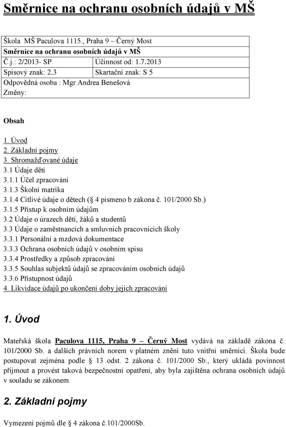 101/2000 Sb.) 3.1.5 Přístup k osobním údajům 3.2 Údaje o úrazech dětí, žáků a studentů 3.3 Údaje o zaměstnancích a smluvních pracovnících školy 3.3.1 Personální a mzdová dokumentace 3.3.3 Ochrana osobních údajů v osobním spisu 3.