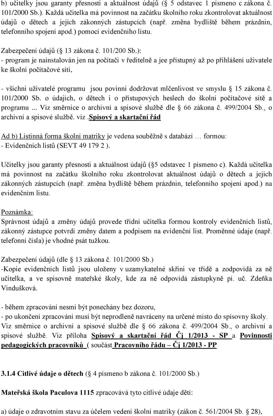 ): - program je nainstalován jen na počítači v ředitelně a jee přístupný až po přihlášení uživatele ke školní počítačové síti, - všichni uživatelé programu jsou povinni dodržovat mlčenlivost ve