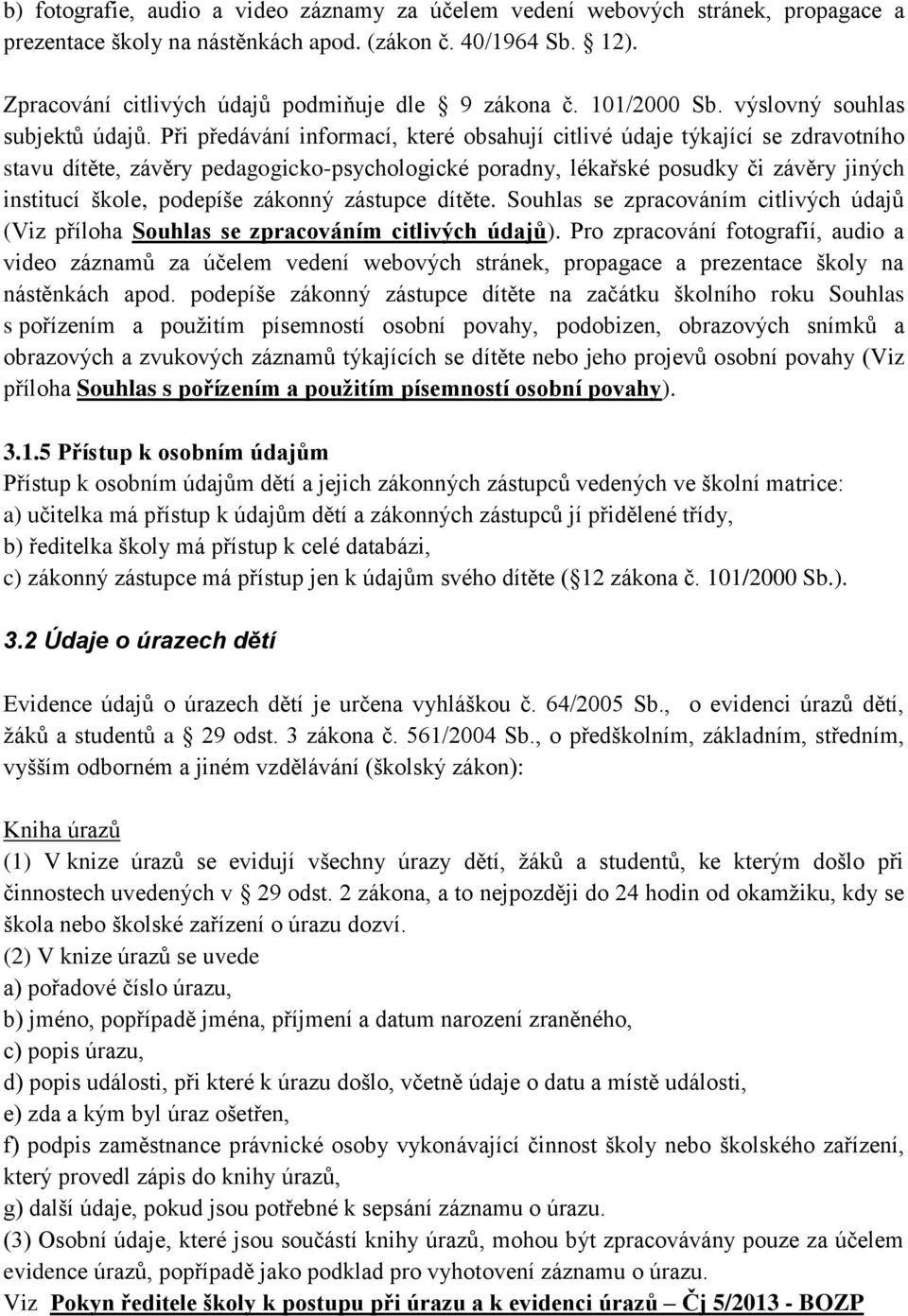 Při předávání informací, které obsahují citlivé údaje týkající se zdravotního stavu dítěte, závěry pedagogicko-psychologické poradny, lékařské posudky či závěry jiných institucí škole, podepíše