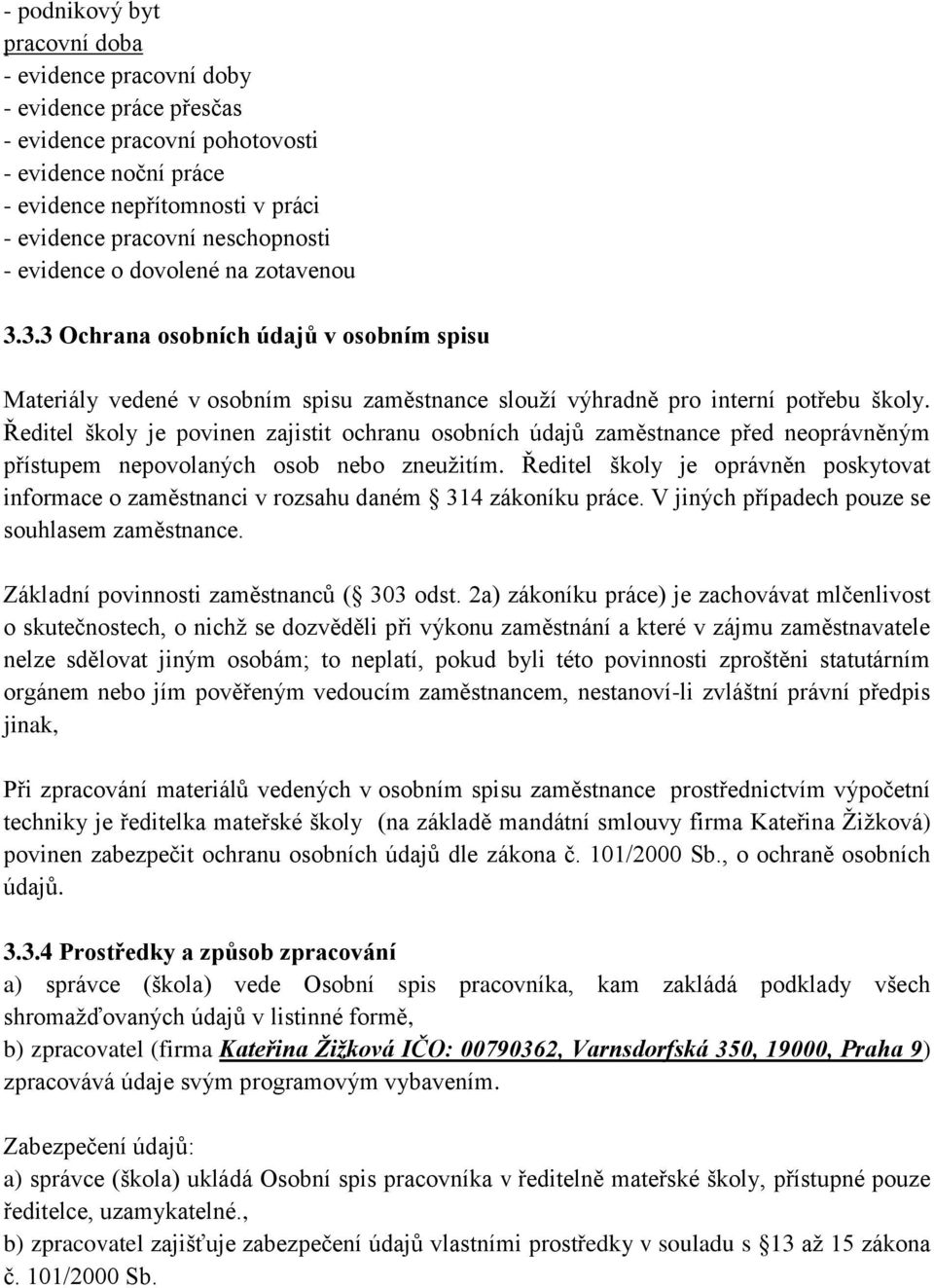 Ředitel školy je povinen zajistit ochranu osobních údajů zaměstnance před neoprávněným přístupem nepovolaných osob nebo zneužitím.