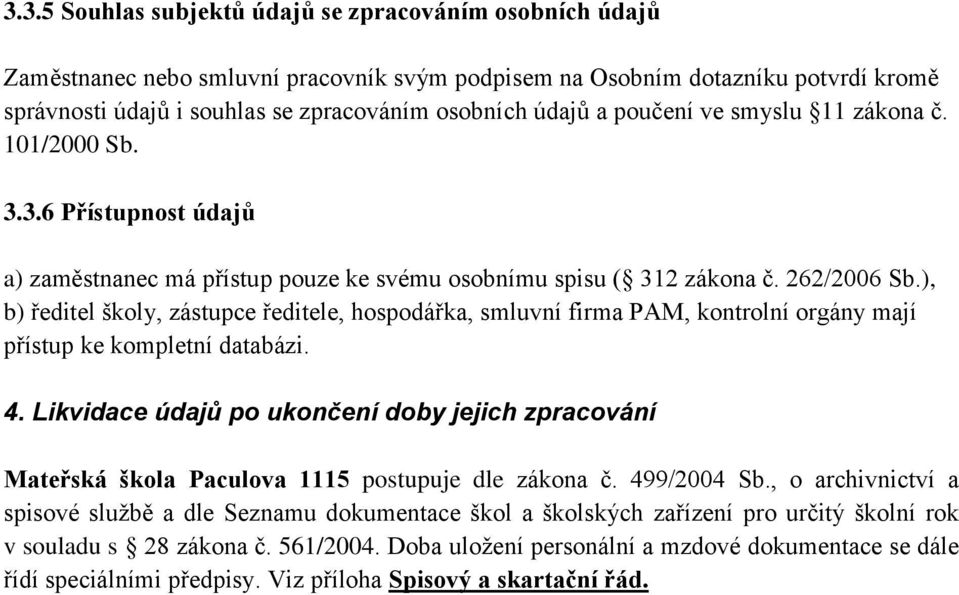), b) ředitel školy, zástupce ředitele, hospodářka, smluvní firma PAM, kontrolní orgány mají přístup ke kompletní databázi. 4.