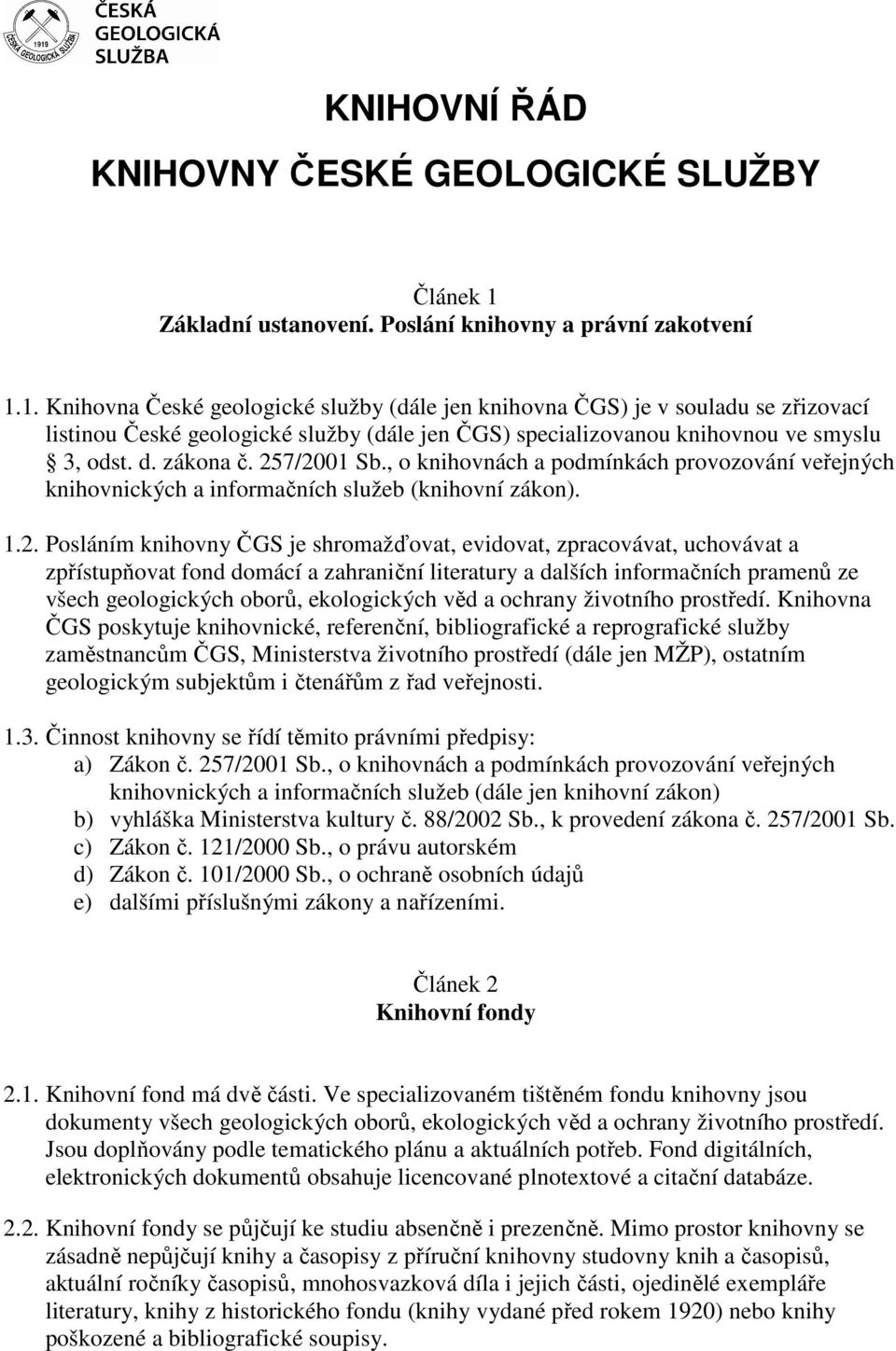 1. Knihovna České geologické služby (dále jen knihovna ČGS) je v souladu se zřizovací listinou České geologické služby (dále jen ČGS) specializovanou knihovnou ve smyslu 3, odst. d. zákona č.