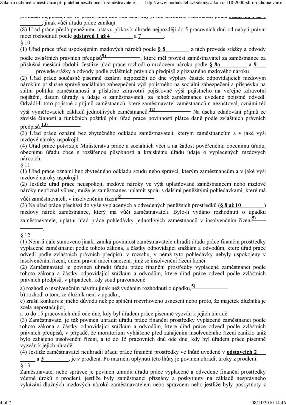 10 (1) Úřad práce před uspokojením mzdových nároků podle 8 z nich provede srážky a odvody podle zvláštních právních předpisů 9), které měl provést zaměstnavatel za zaměstnance za příslušná měsíční