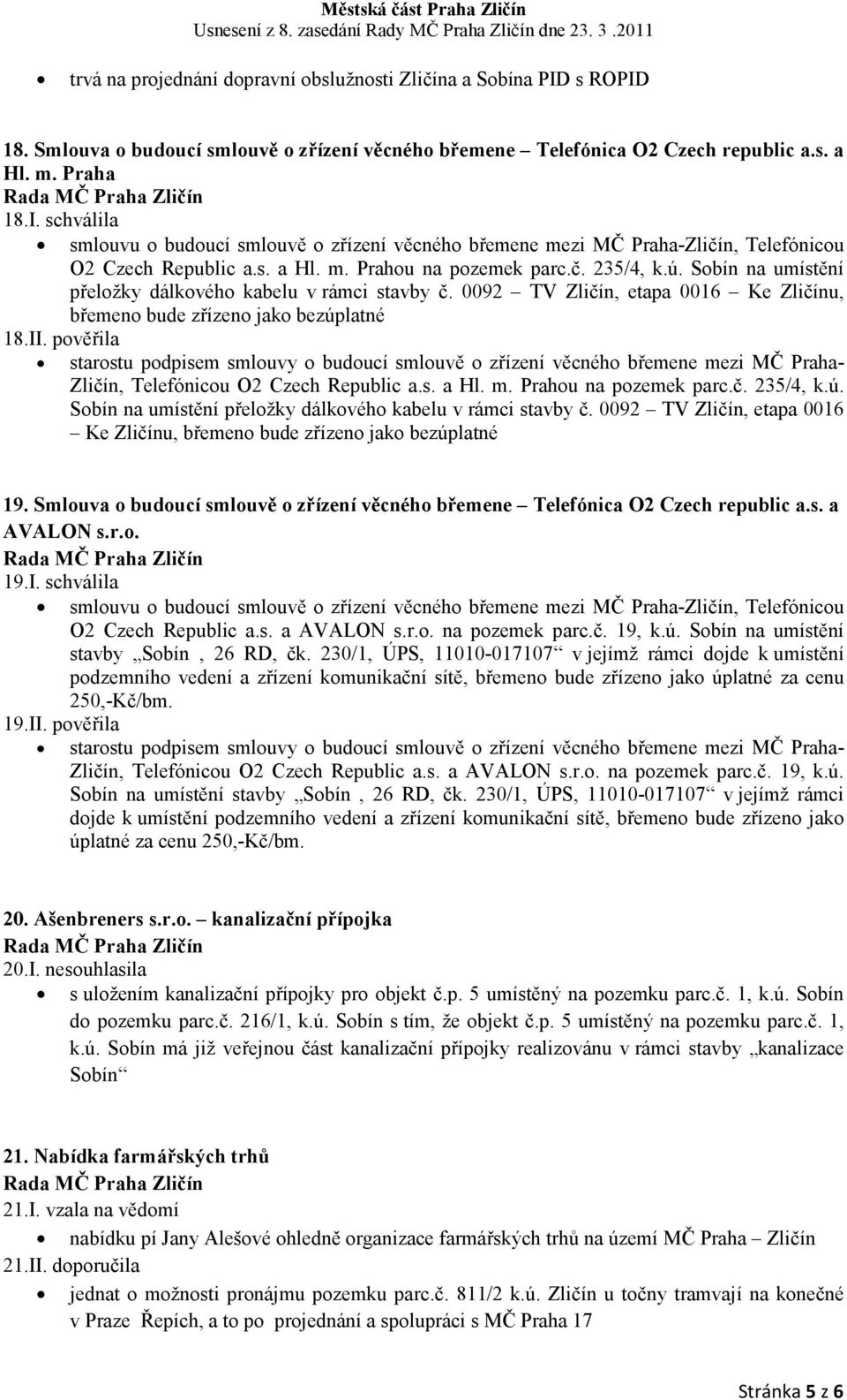 pověřila starostu podpisem smlouvy o budoucí smlouvě o zřízení věcného břemene mezi MČ Praha- Zličín, Telefónicou O2 Czech Republic a.s. a Hl. m. Prahou na pozemek parc.č. 235/4, k.ú.