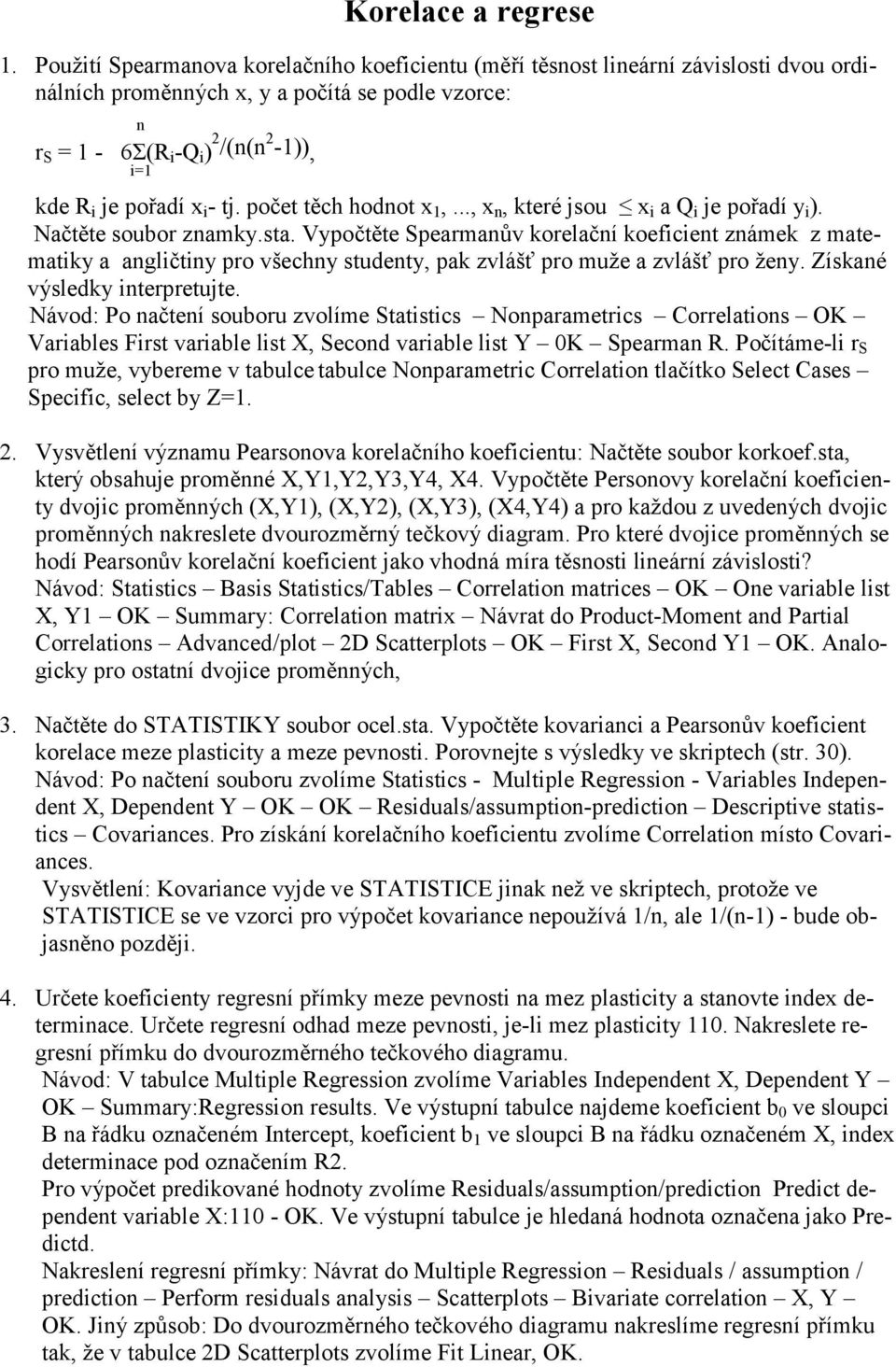 i - tj. počet těch hodnot x 1,..., x n, které jsou x i a Q i je pořadí y i ). Načtěte soubor znamky.sta.