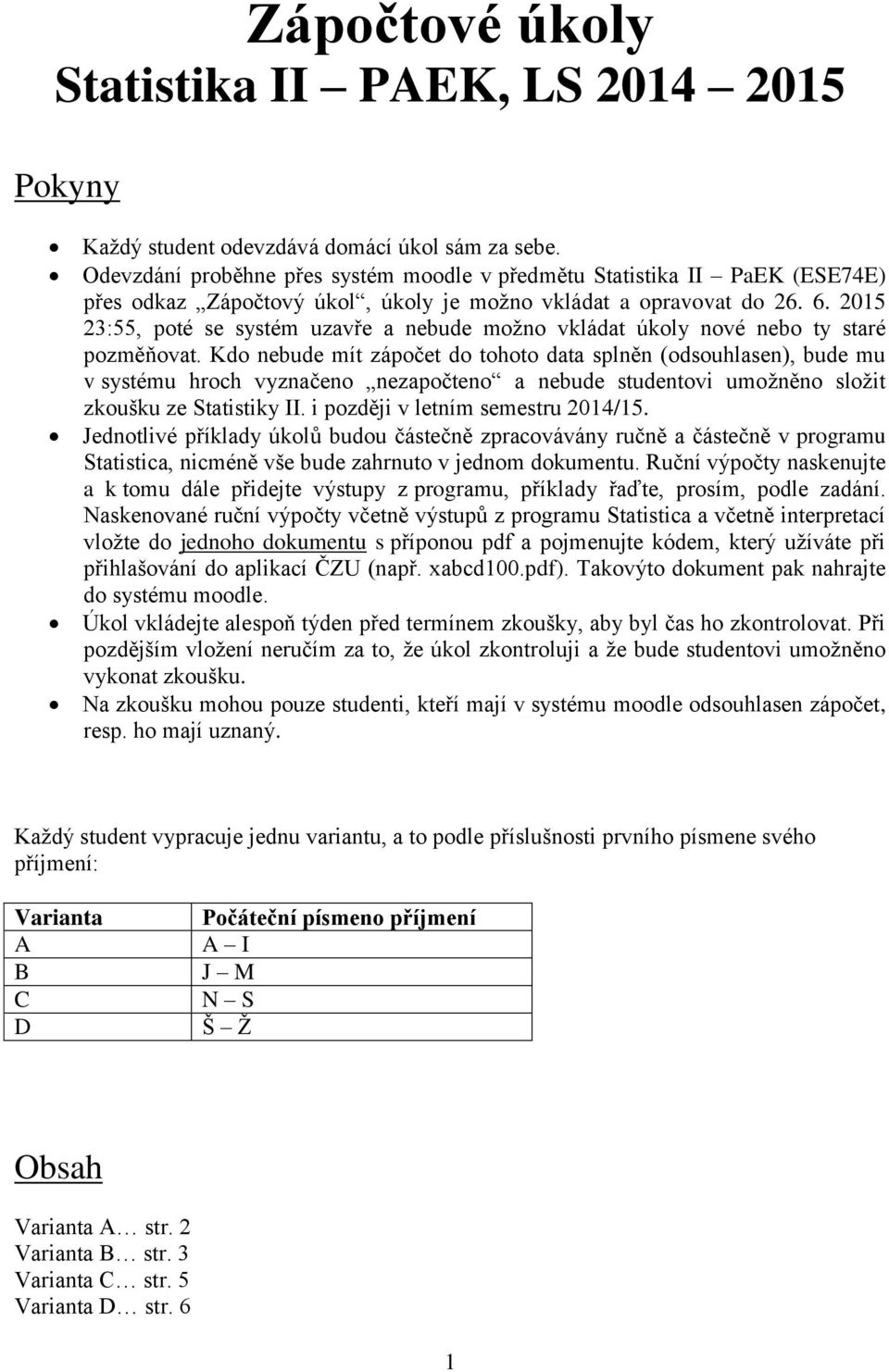 2015 23:55, poté se systém uzavře a nebude možno vkládat úkoly nové nebo ty staré pozměňovat.