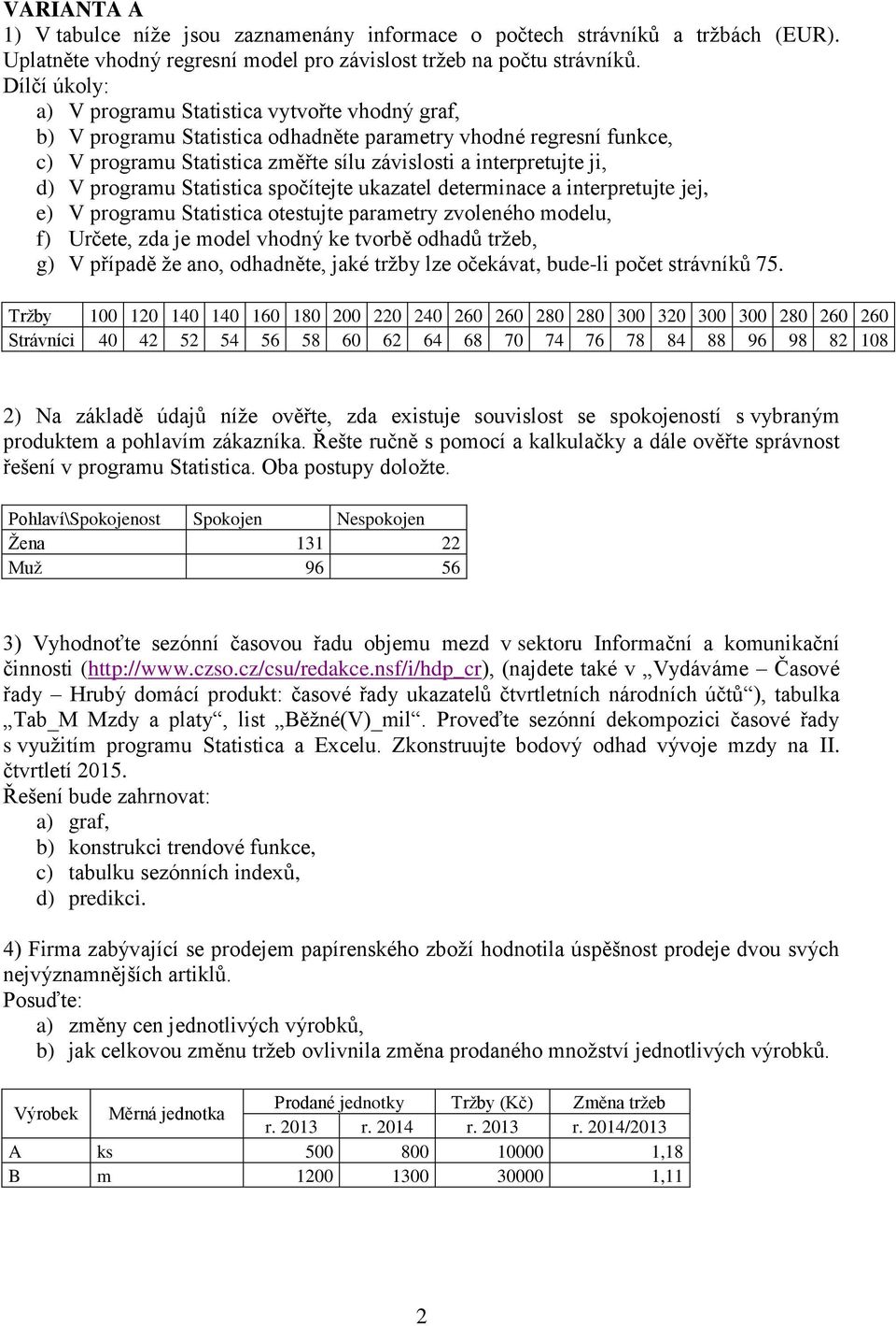 interpretujte jej, e) V programu Statistica otestujte parametry zvoleného modelu, f) Určete, zda je model vhodný ke tvorbě odhadů tržeb, g) V případě že ano, odhadněte, jaké tržby lze očekávat,