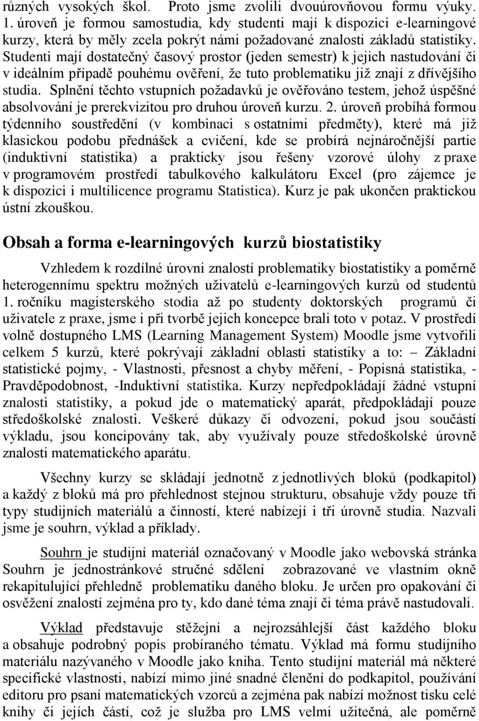 Studenti mají dostatečný časový prostor (jeden semestr) k jejich nastudování či v ideálním případě pouhému ověření, že tuto problematiku již znají z dřívějšího studia.