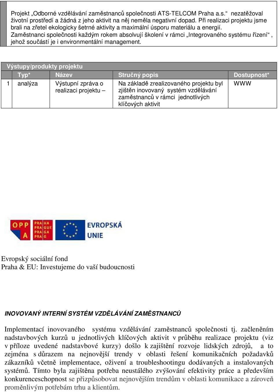 Zaměstnanci společnosti každým rokem absolvují školení v rámci Integrovaného systému řízení, jehož součástí je i environmentální management.