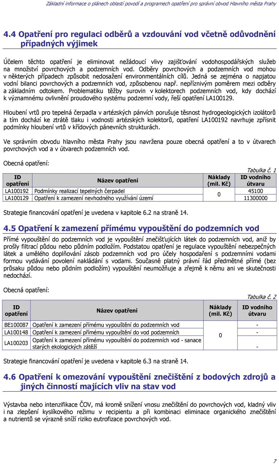 Jedná se zejména o napjatou vodní bilanci povrchových a podzemních vod, způsobenou např. nepříznivým poměrem mezi odběry a základním odtokem.