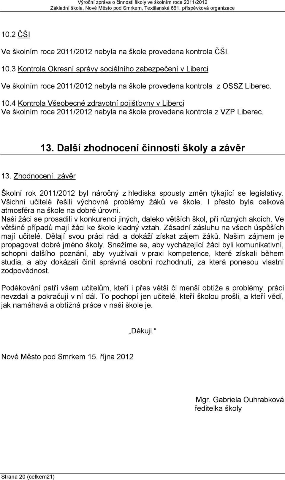 4 Kontrola Všeobecné zdravotní pojišťovny v Liberci Ve školním roce 2011/2012 nebyla na škole provedena kontrola z VZP Liberec. 13. Další zhodnocení činnosti školy a závěr 13.