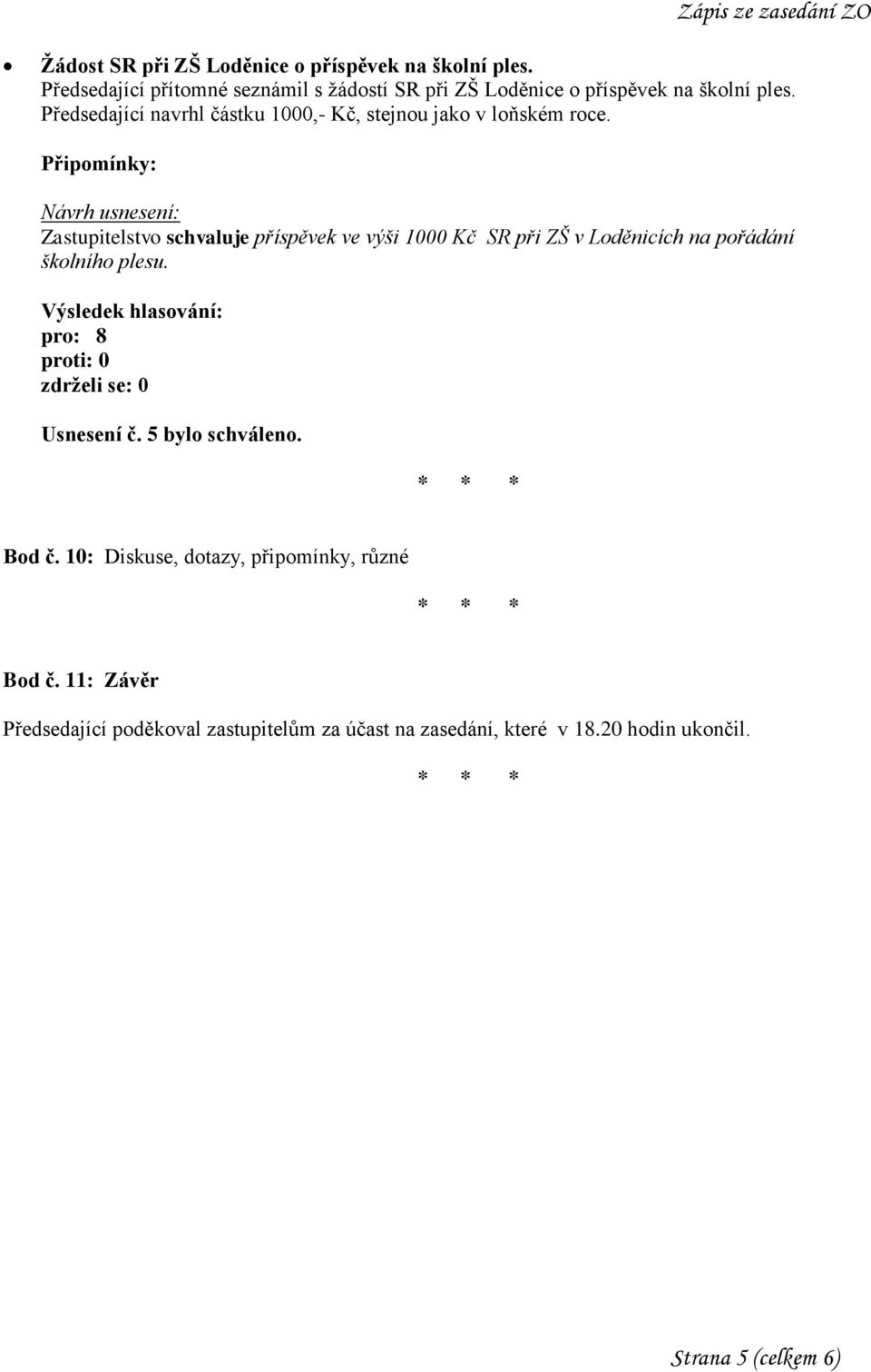 Předsedající navrhl částku 1000,- Kč, stejnou jako v loňském roce.