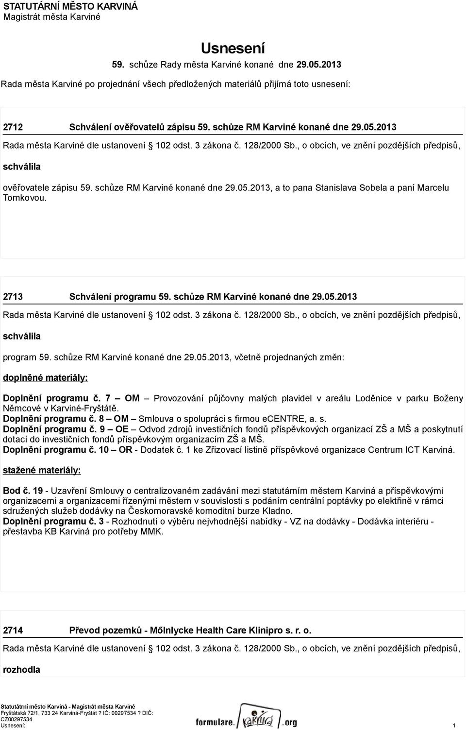 schůze RM Karviné konané dne 29.05.2013, a to pana Stanislava Sobela a paní Marcelu Tomkovou. 2713 Schválení programu 59. schůze RM Karviné konané dne 29.05.2013 schválila program 59.