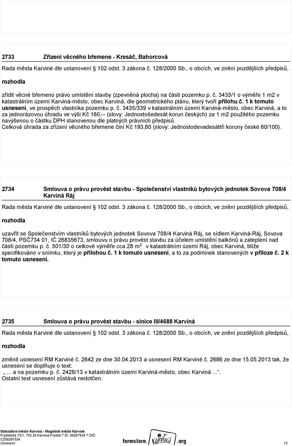 3435/1 o výměře 1 m2 v katastrálním území Karviná-město, obec Karviná, dle geometrického plánu, který tvoří přílohu č.