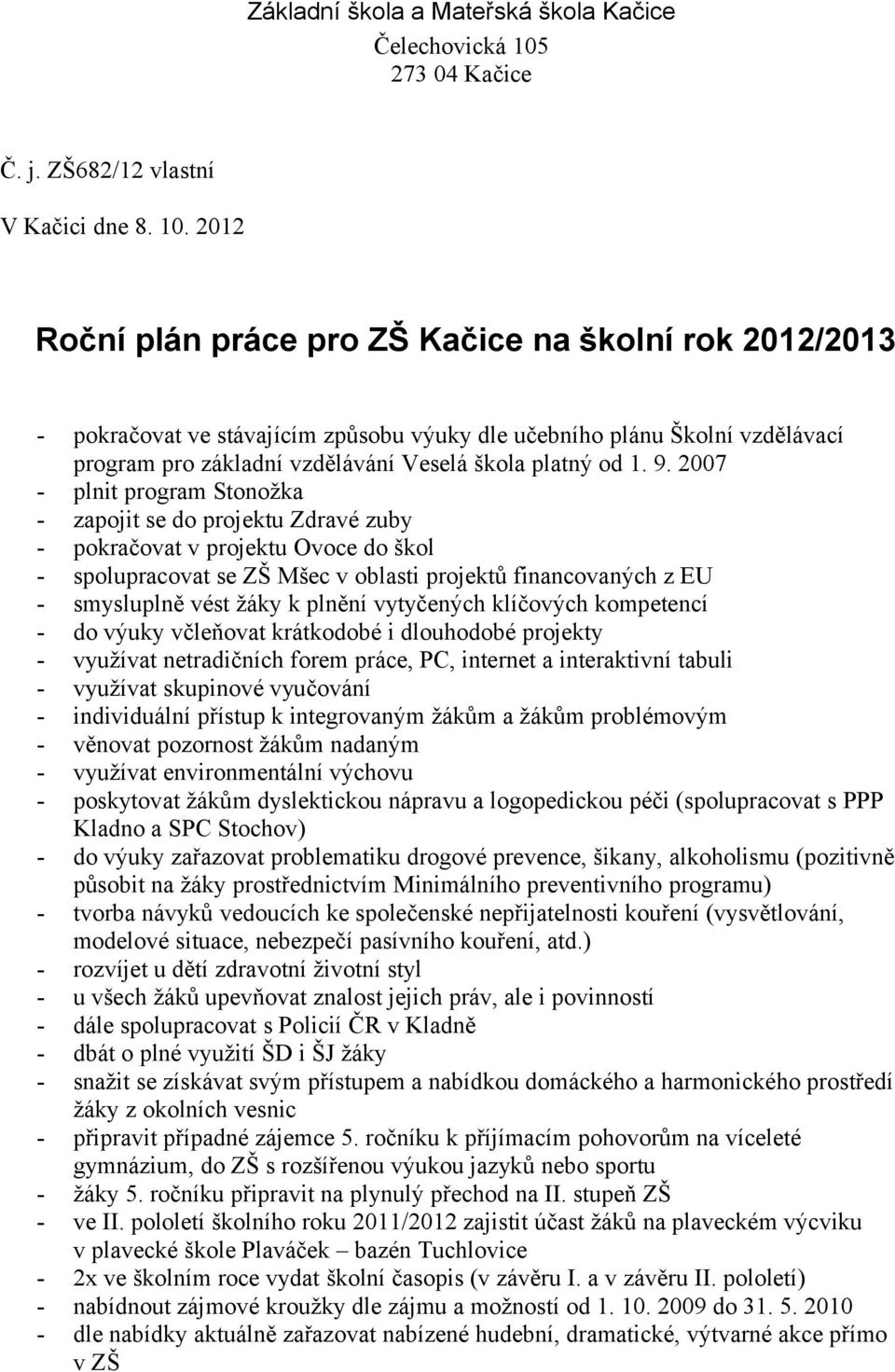 2012 Roční plán práce pro ZŠ Kačice na školní rok 2012/2013 - pokračovat ve stávajícím způsobu výuky dle učebního plánu Školní vzdělávací program pro základní vzdělávání Veselá škola platný od 1. 9.