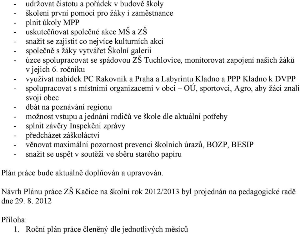 ročníku - využívat nabídek PC Rakovník a Praha a Labyrintu Kladno a PPP Kladno k DVPP - spolupracovat s místními organizacemi v obci OÚ, sportovci, Agro, aby žáci znali svoji obec - dbát na poznávání