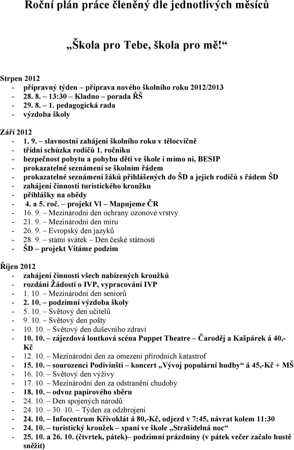 ročníku - bezpečnost pobytu a pohybu dětí ve škole i mimo ni, BESIP - prokazatelné seznámení se školním řádem - prokazatelné seznámení žáků přihlášených do ŠD a jejich rodičů s řádem ŠD - zahájení