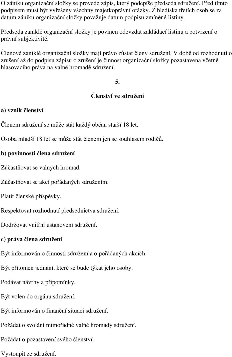 Předseda zaniklé organizační složky je povinen odevzdat zakládací listinu a potvrzení o právní subjektivitě. Členové zaniklé organizační složky mají právo zůstat členy sdružení.