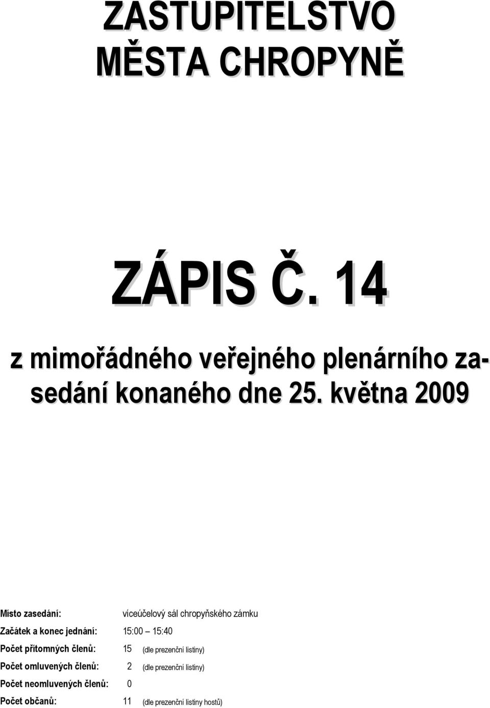 května 2009 Místo zasedání: víceúčelový sál chropyňského zámku Začátek a konec jednání: 15:00