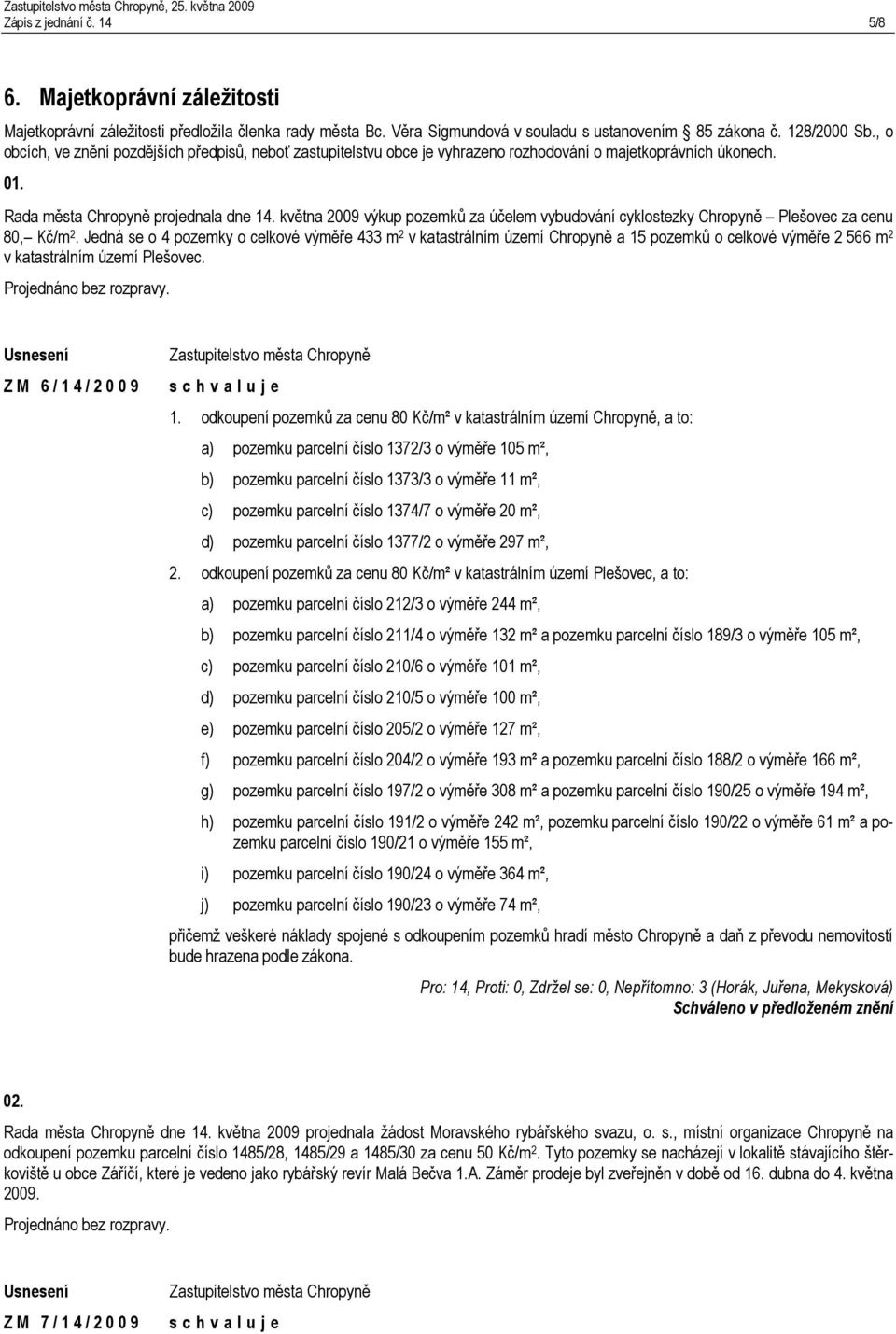 května 2009 výkup pozemků za účelem vybudování cyklostezky Chropyně Plešovec za cenu 80, Kč/m 2.