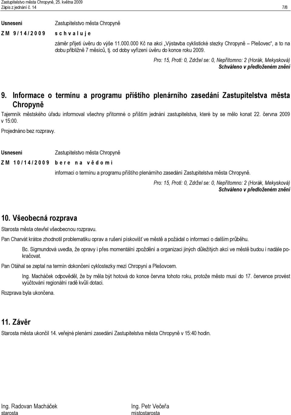 Informace o termínu a programu příštího plenárního zasedání Zastupitelstva města Chropyně Tajemník městského úřadu informoval všechny přítomné o příštím jednání zastupitelstva, které by se mělo konat