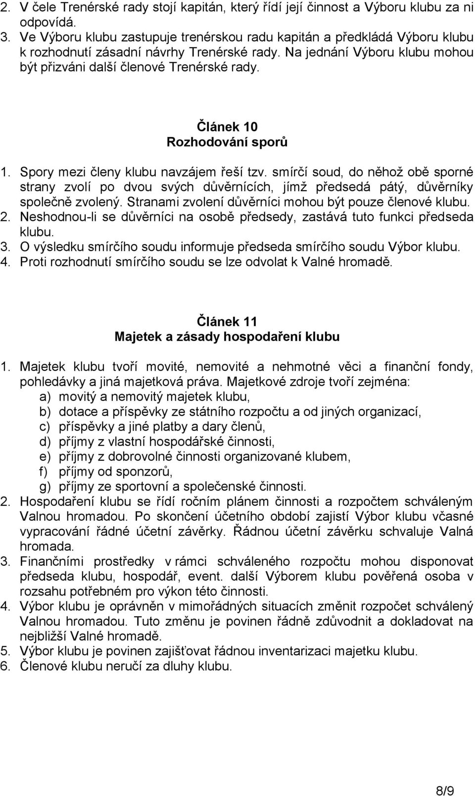 Článek 10 Rozhodování sporů 1. Spory mezi členy klubu navzájem řeší tzv. smírčí soud, do něhož obě sporné strany zvolí po dvou svých důvěrnících, jímž předsedá pátý, důvěrníky společně zvolený.