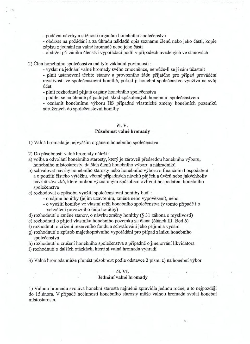 obdržet při zániku členství vypořádací podíl v případech uvedených ve stanovách 2) Člen honebního společenstva má tyto základní povinnosti : -vyslat na jednání valné hromady svého zmocněnce,