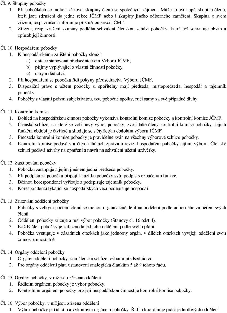 zrušení skupiny podléhá schválení členskou schůzí pobočky, která též schvaluje obsah a způsob její činnosti. Čl. 10. Hospodaření pobočky 1.