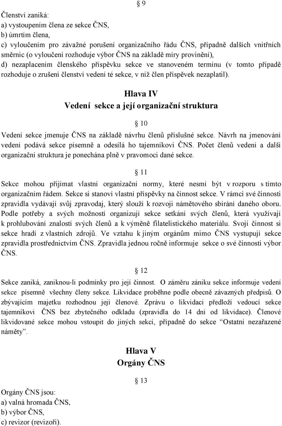 Hlava IV Vedení sekce a její organizační struktura 10 Vedení sekce jmenuje ČNS na základě návrhu členů příslušné sekce. Návrh na jmenování vedení podává sekce písemně a odesílá ho tajemníkovi ČNS.