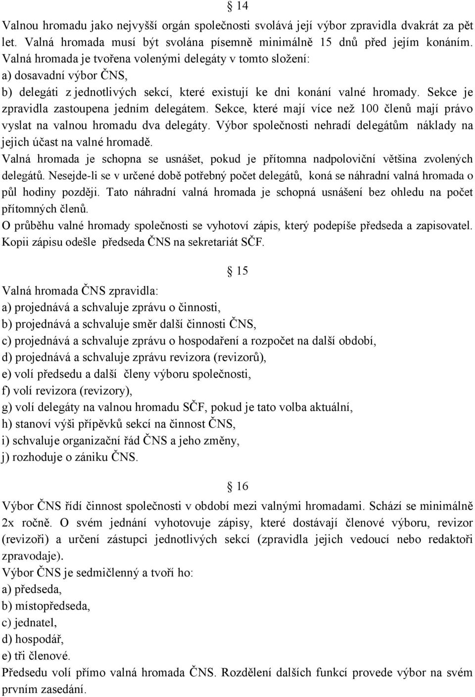 Sekce je zpravidla zastoupena jedním delegátem. Sekce, které mají více než 100 členů mají právo vyslat na valnou hromadu dva delegáty.