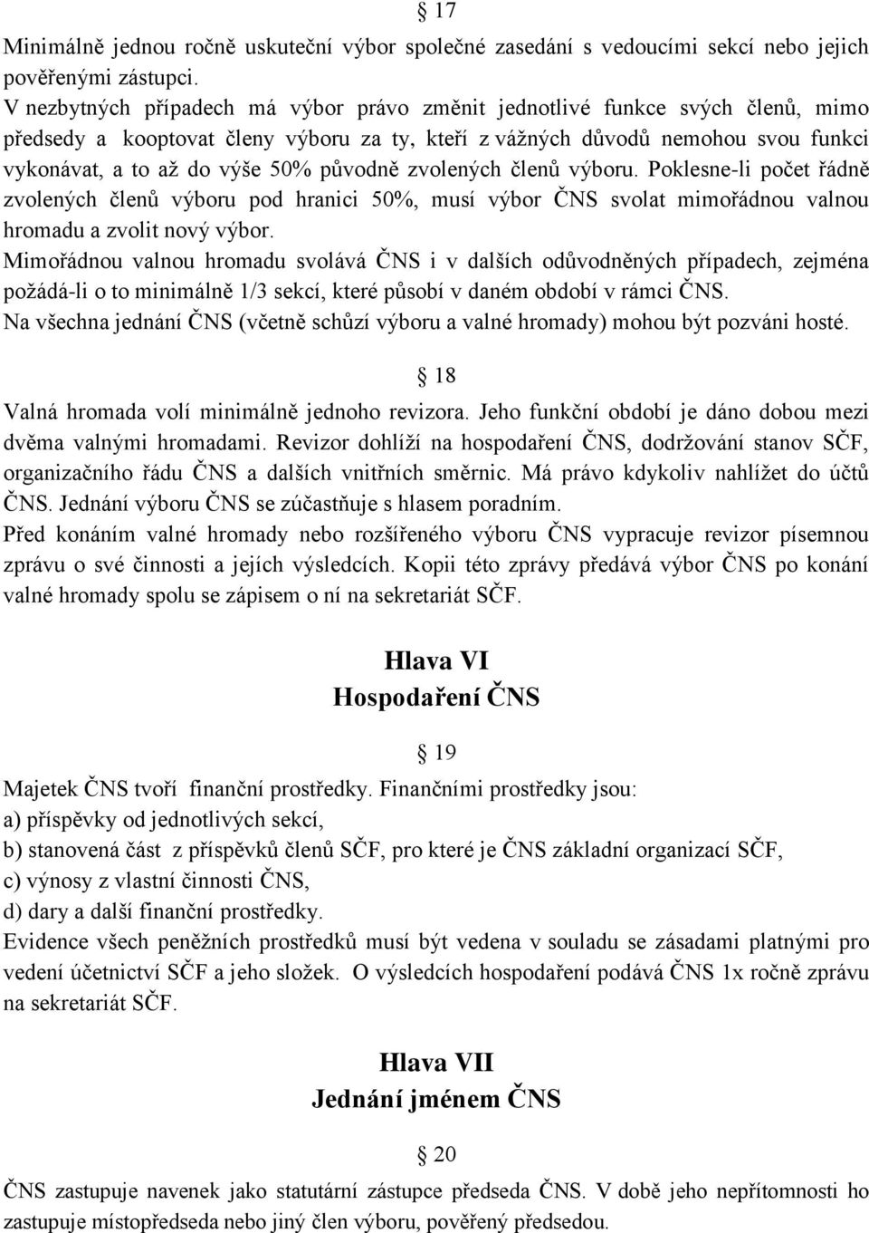 původně zvolených členů výboru. Poklesne-li počet řádně zvolených členů výboru pod hranici 50%, musí výbor ČNS svolat mimořádnou valnou hromadu a zvolit nový výbor.