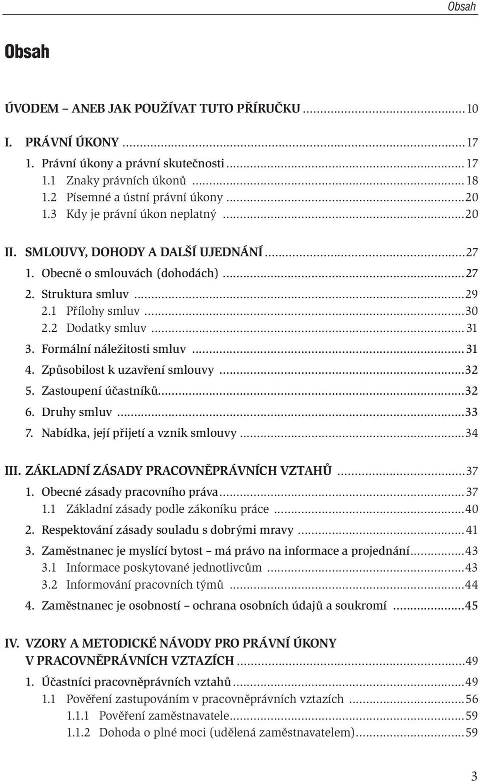 Formální náležitosti smluv...31 4. Způsobilost k uzavření smlouvy...32 5. Zastoupení účastníků...32 6. Druhy smluv...33 7. Nabídka, její přijetí a vznik smlouvy...34 III.