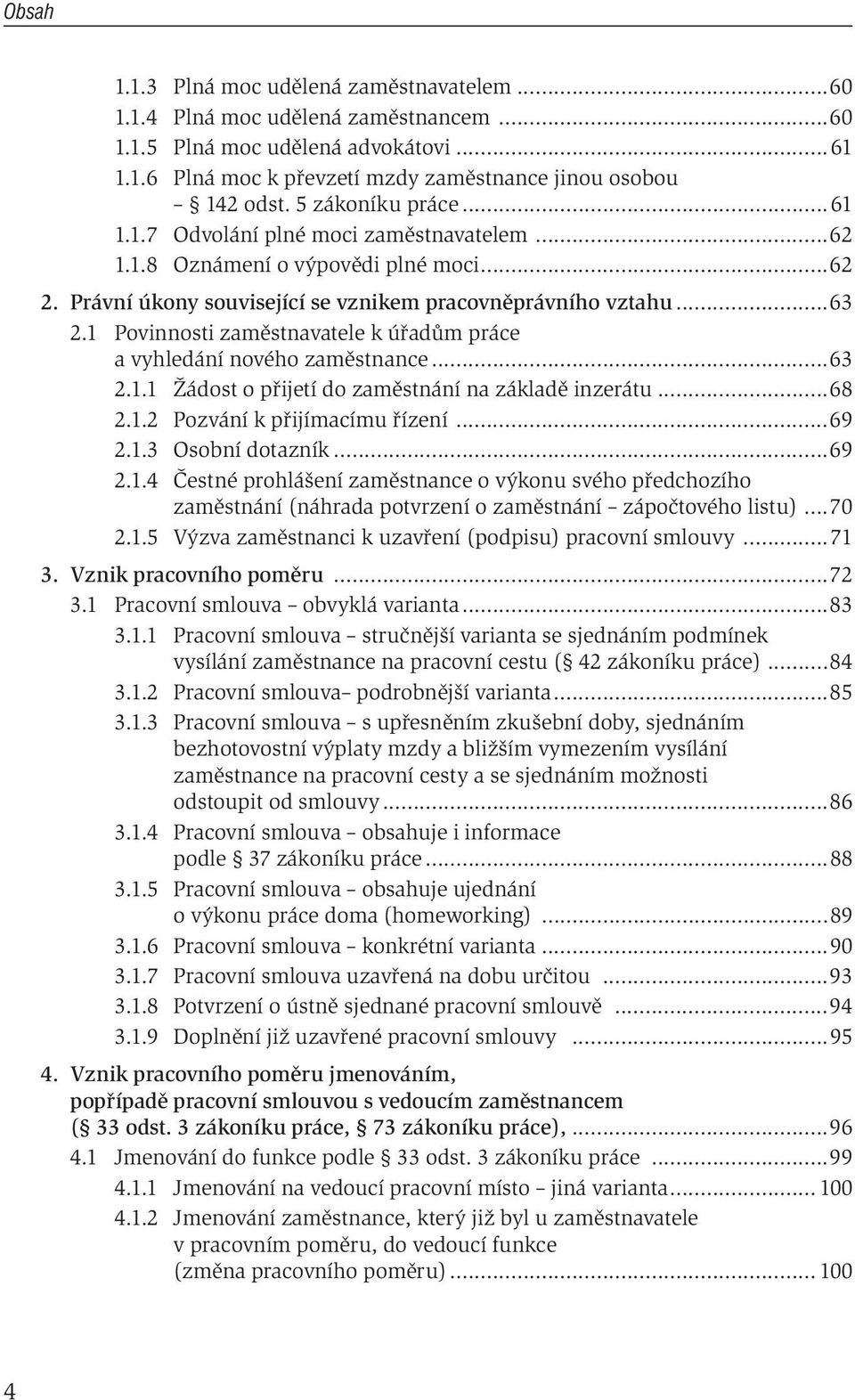 1 Povinnosti zaměstnavatele k úřadům práce a vyhledání nového zaměstnance...63 2.1.1 Žádost o přijetí do zaměstnání na základě inzerátu...68 2.1.2 Pozvání k přijímacímu řízení...69 2.1.3 Osobní dotazník.