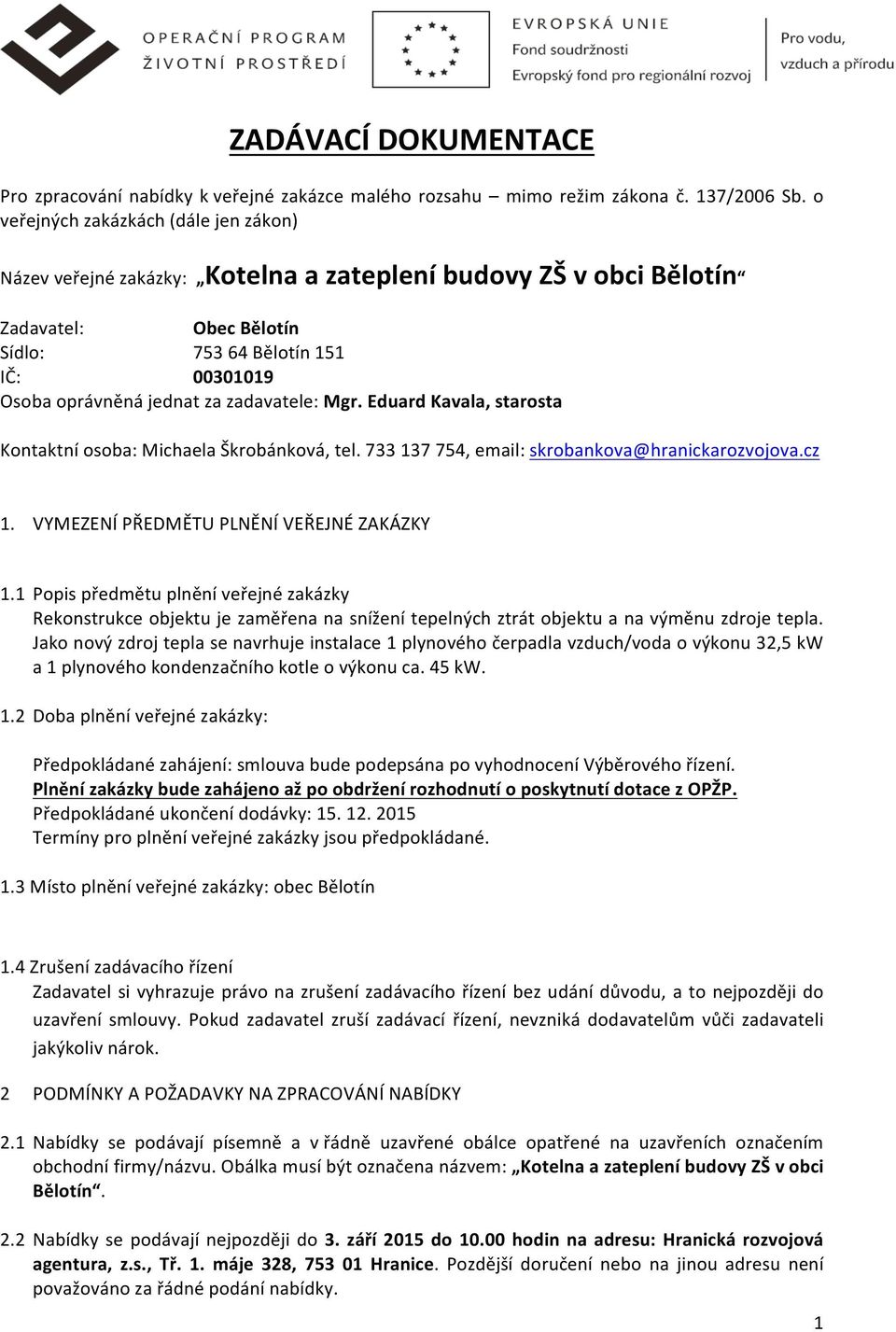 Osobaoprávněnájednatzazadavatele:Mgr.(Eduard(Kavala,(starosta Kontaktníosoba:MichaelaŠkrobánková,tel.733137754,email:skrobankova@hranickarozvojova.cz 1. VYMEZENÍPŘEDMĚTUPLNĚNÍVEŘEJNÉZAKÁZKY 1.