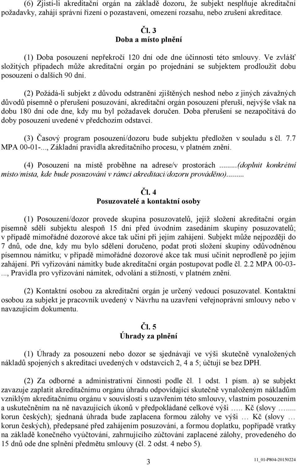 Ve zvlášť složitých případech může akreditační orgán po projednání se subjektem prodloužit dobu posouzení o dalších 90 dní.