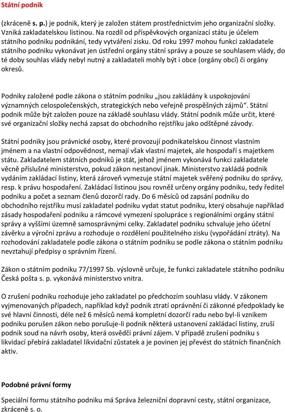 Od roku 1997 mohou funkci zakladatele státního podniku vykonávat jen ústřední orgány státní správy a pouze se souhlasem vlády, do té doby souhlas vlády nebyl nutný a zakladateli mohly být i obce