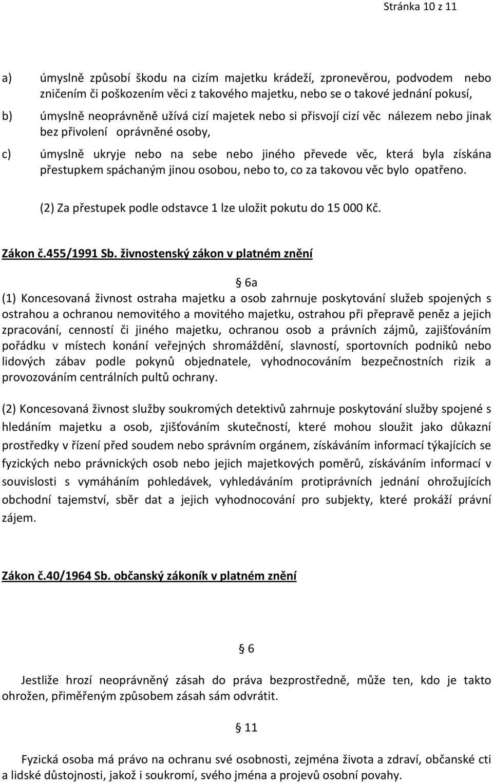 osobou, nebo to, co za takovou věc bylo opatřeno. (2) Za přestupek podle odstavce 1 lze uložit pokutu do 15 000 Kč. Zákon č.455/1991 Sb.