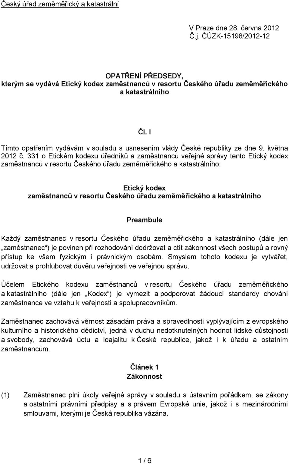 I Tímto opatřením vydávám v souladu s usnesením vlády České republiky ze dne 9. května 2012 č.