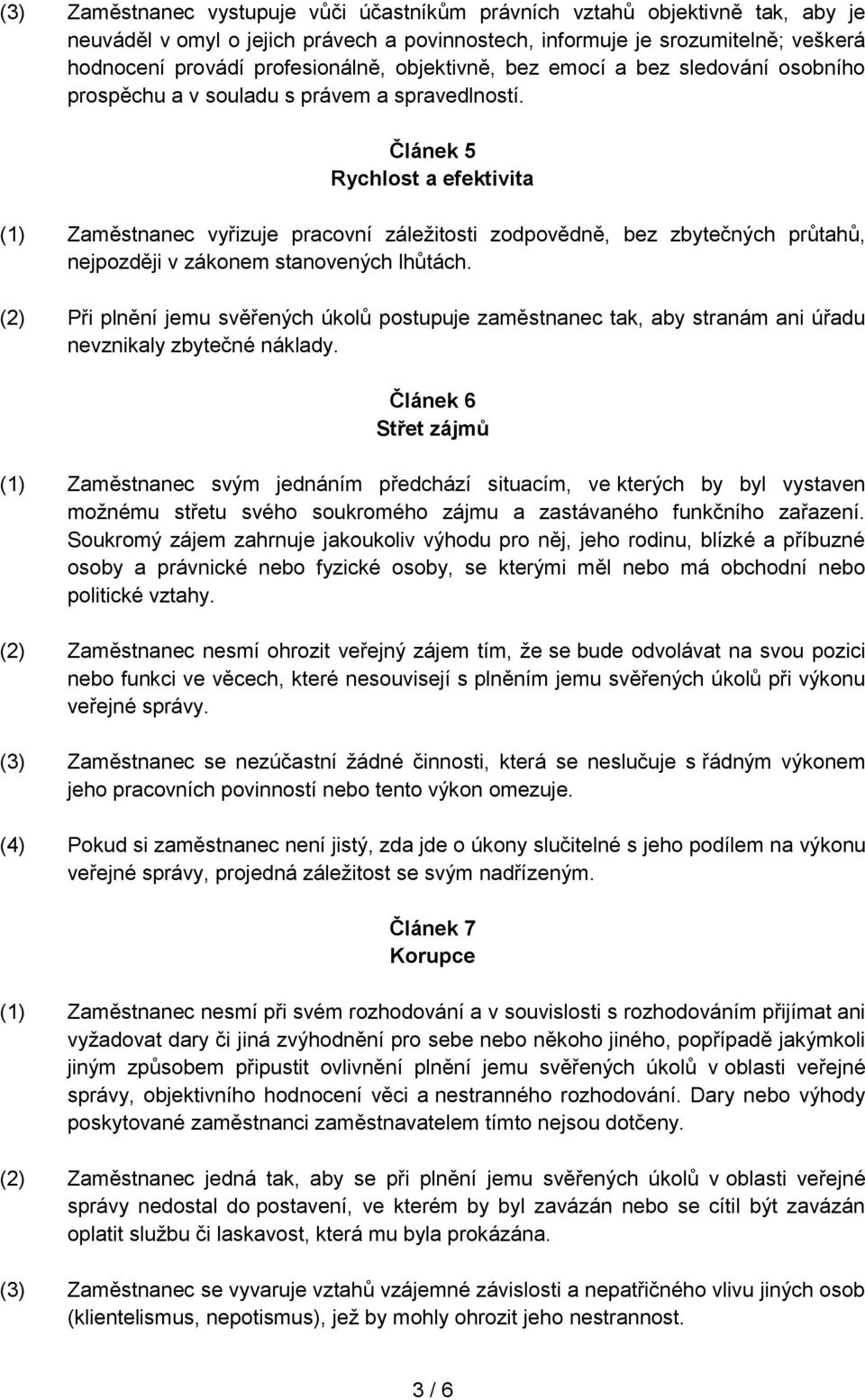 Článek 5 Rychlost a efektivita (1) Zaměstnanec vyřizuje pracovní záležitosti zodpovědně, bez zbytečných průtahů, nejpozději v zákonem stanovených lhůtách.