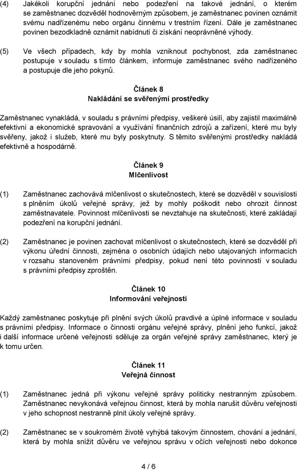 (5) Ve všech případech, kdy by mohla vzniknout pochybnost, zda zaměstnanec postupuje v souladu s tímto článkem, informuje zaměstnanec svého nadřízeného a postupuje dle jeho pokynů.