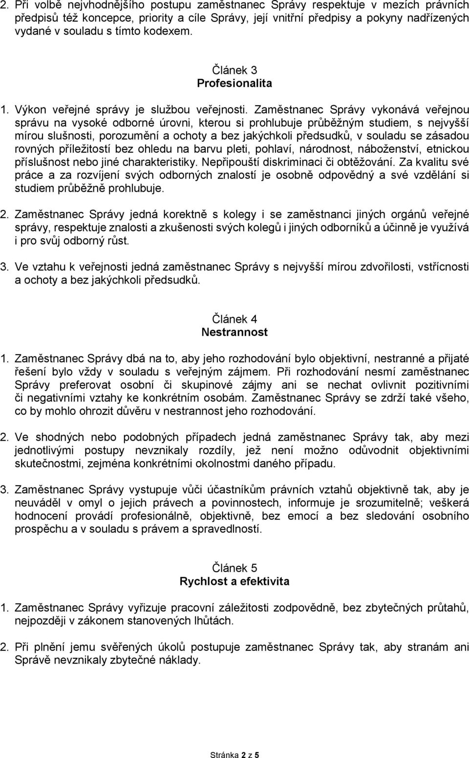 Zaměstnanec Správy vykonává veřejnou správu na vysoké odborné úrovni, kterou si prohlubuje průběžným studiem, s nejvyšší mírou slušnosti, porozumění a ochoty a bez jakýchkoli předsudků, v souladu se