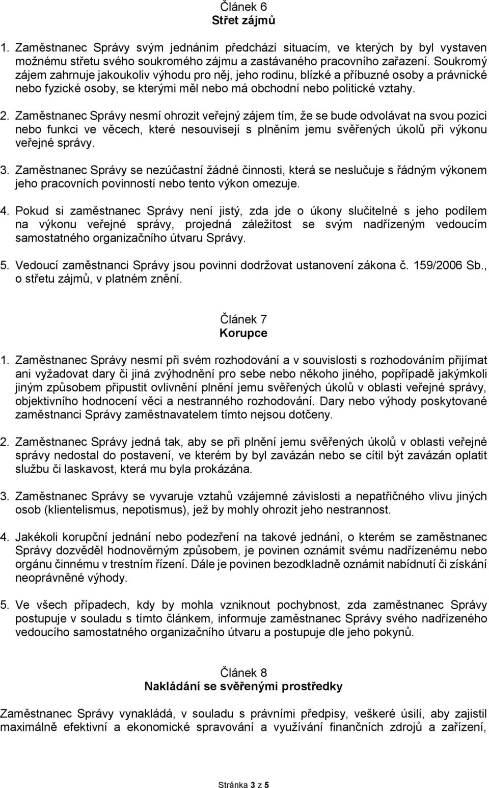 Zaměstnanec Správy nesmí ohrozit veřejný zájem tím, že se bude odvolávat na svou pozici nebo funkci ve věcech, které nesouvisejí s plněním jemu svěřených úkolů při výkonu veřejné správy. 3.