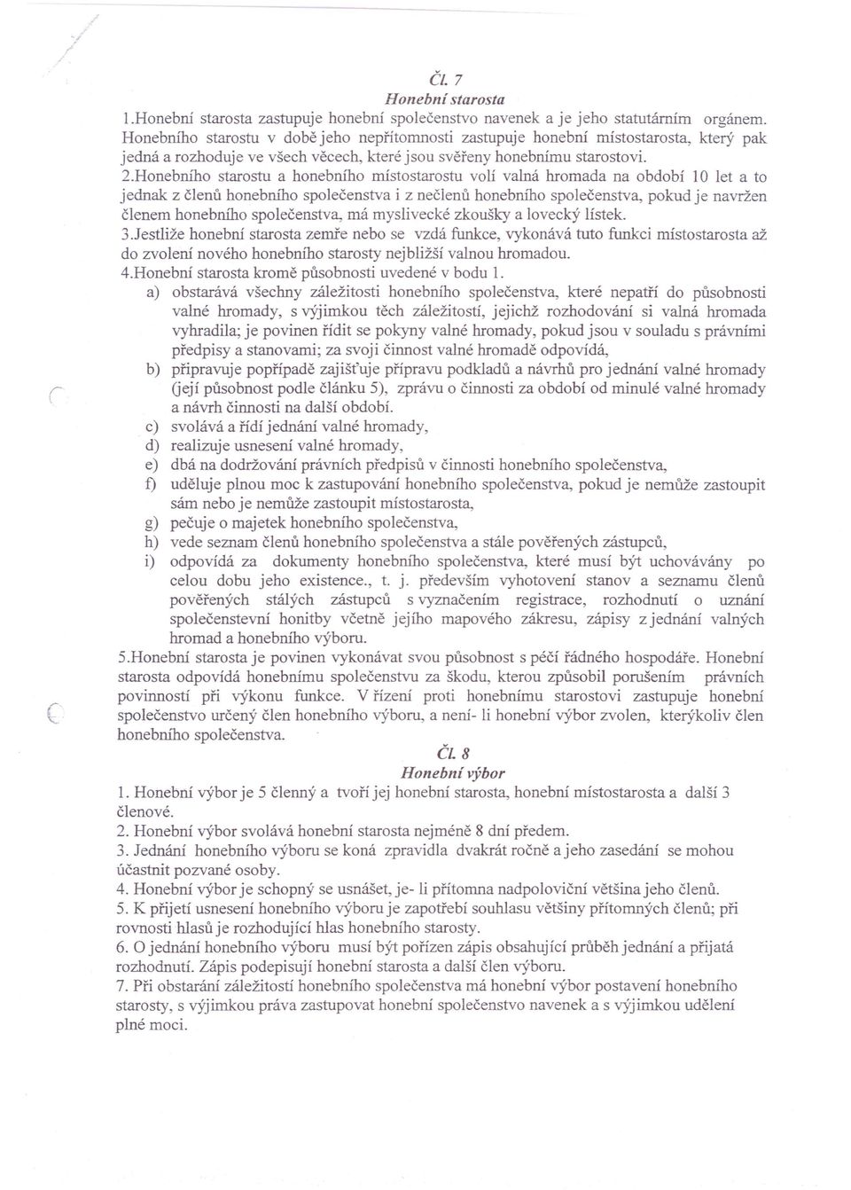 Honebního starostu a honebního místo starostu volí valná hromada na období 10 let a to jednak z členů honebního společenstva i z nečlenů honebního společenstva, pokud je navržen členem honebního