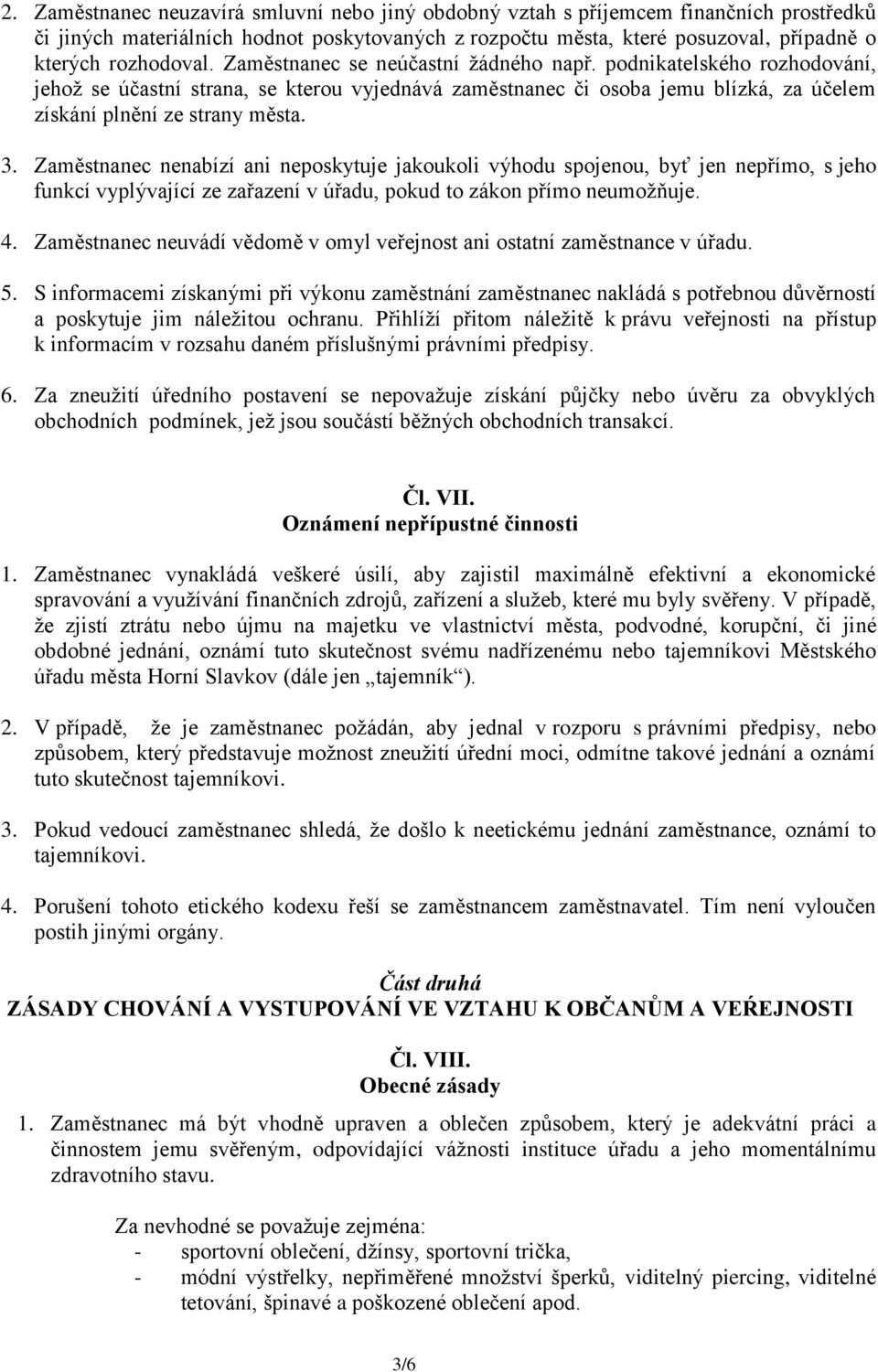 Zaměstnanec nenabízí ani neposkytuje jakoukoli výhodu spojenou, byť jen nepřímo, s jeho funkcí vyplývající ze zařazení v úřadu, pokud to zákon přímo neumožňuje. 4.